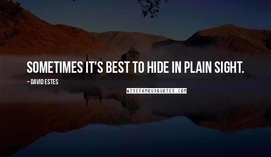 David Estes Quotes: Sometimes it's best to hide in plain sight.