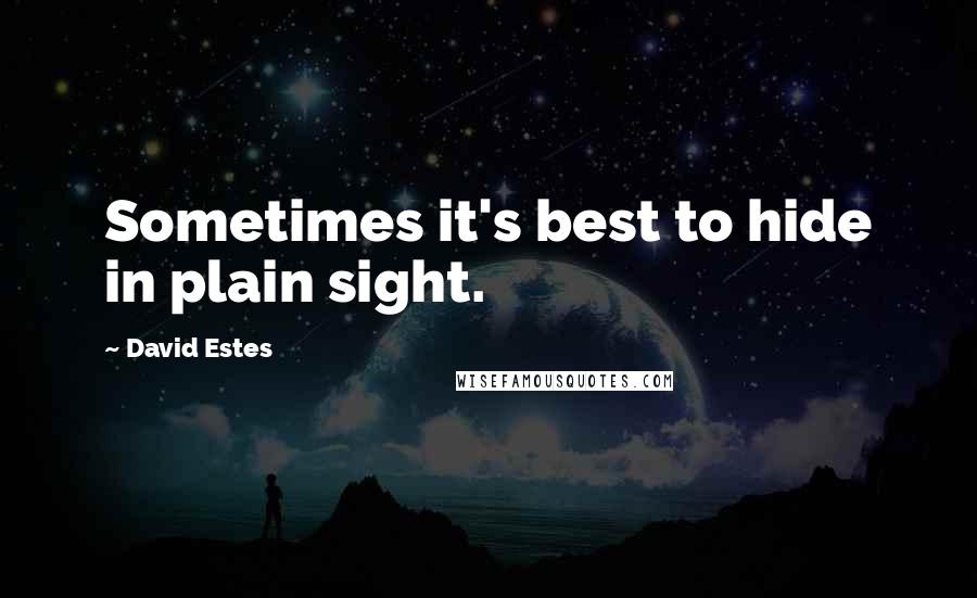 David Estes Quotes: Sometimes it's best to hide in plain sight.