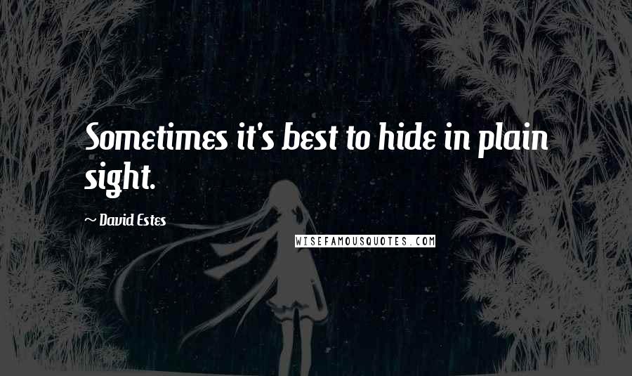 David Estes Quotes: Sometimes it's best to hide in plain sight.