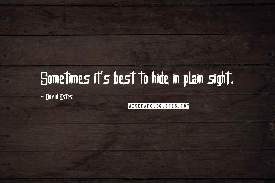 David Estes Quotes: Sometimes it's best to hide in plain sight.