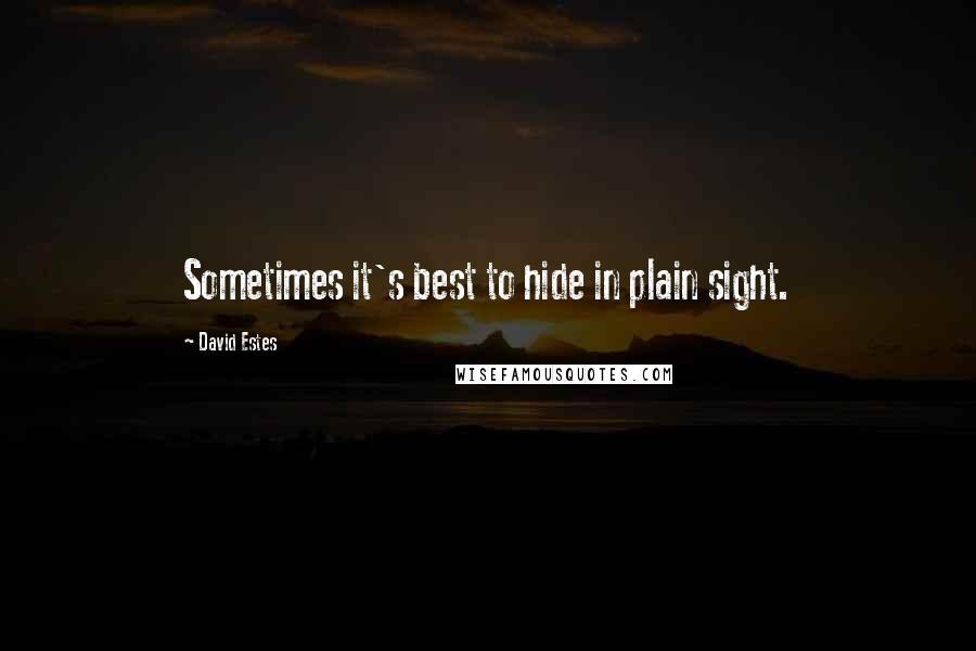 David Estes Quotes: Sometimes it's best to hide in plain sight.