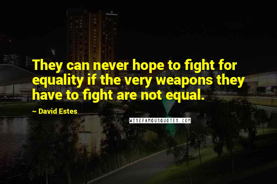 David Estes Quotes: They can never hope to fight for equality if the very weapons they have to fight are not equal.