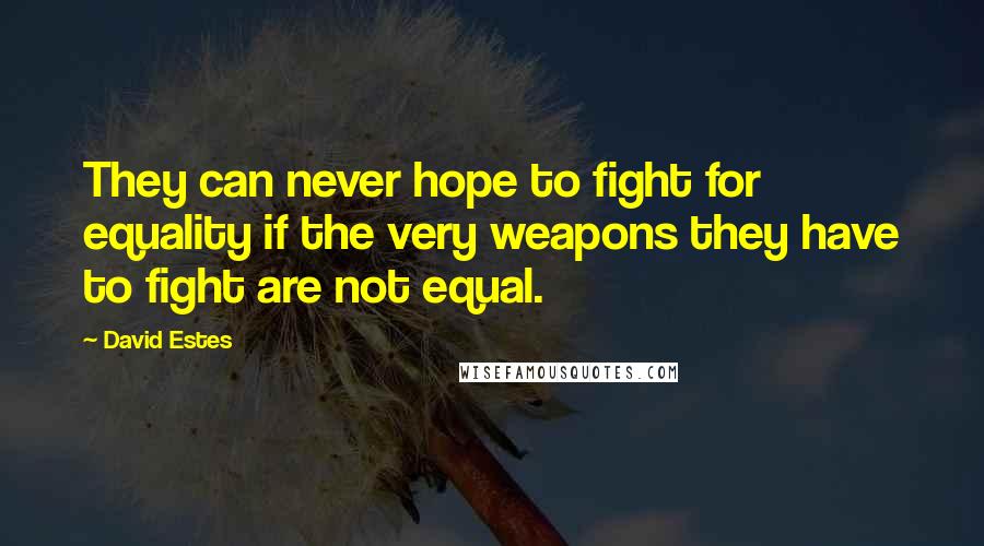 David Estes Quotes: They can never hope to fight for equality if the very weapons they have to fight are not equal.