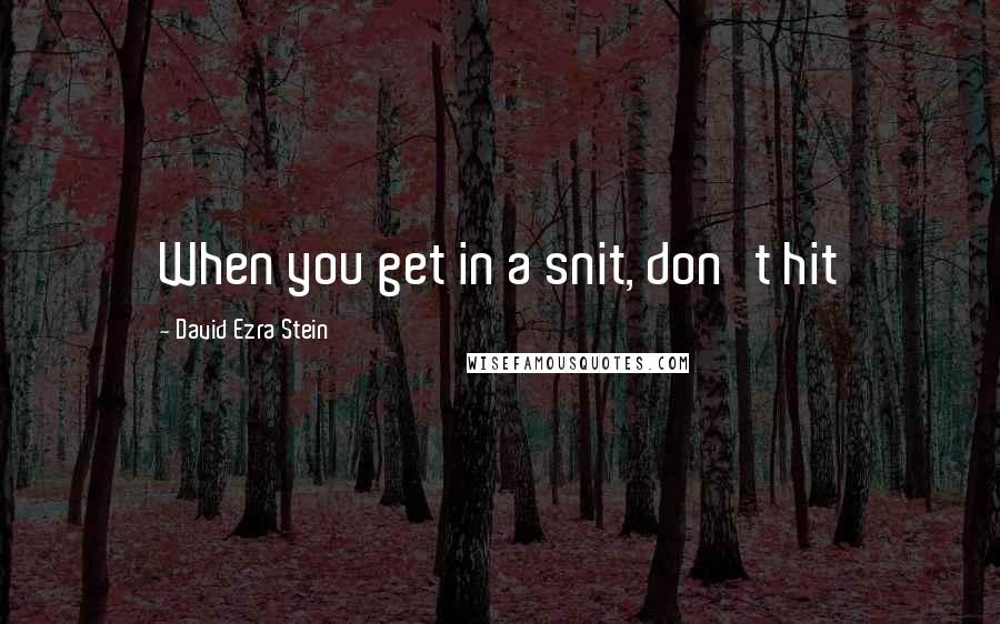 David Ezra Stein Quotes: When you get in a snit, don't hit