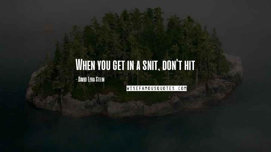 David Ezra Stein Quotes: When you get in a snit, don't hit