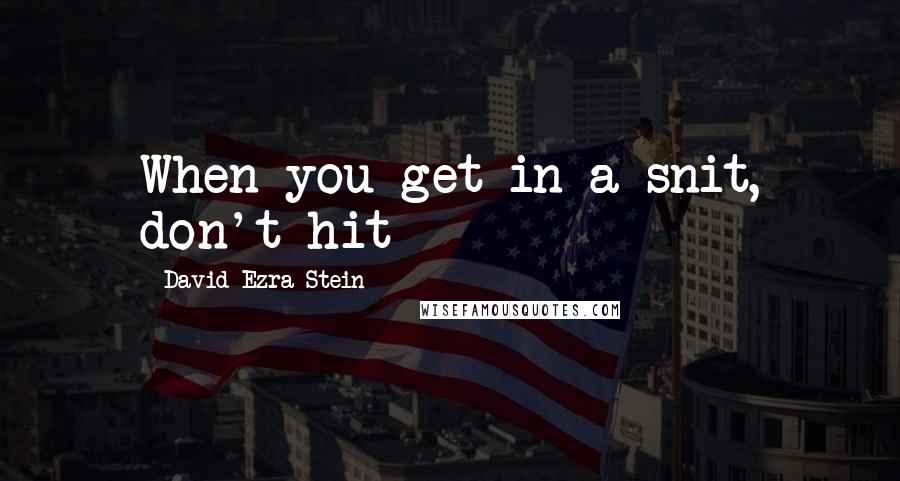 David Ezra Stein Quotes: When you get in a snit, don't hit