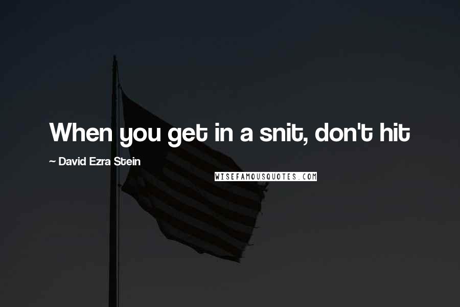 David Ezra Stein Quotes: When you get in a snit, don't hit