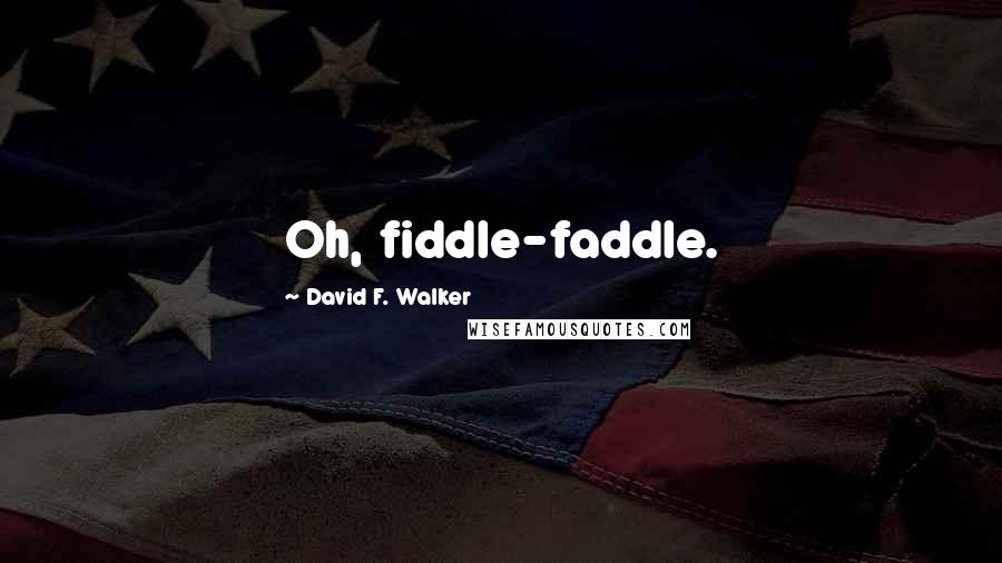 David F. Walker Quotes: Oh, fiddle-faddle.