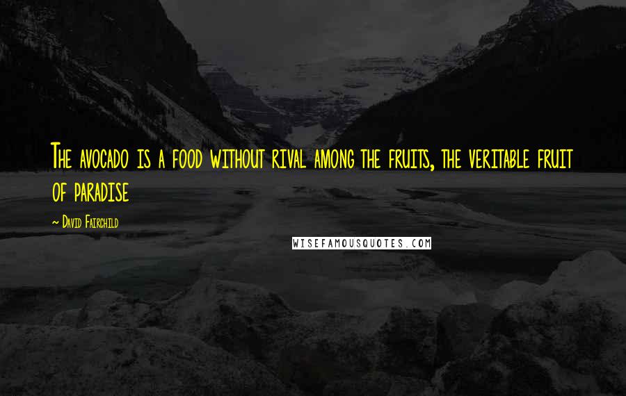 David Fairchild Quotes: The avocado is a food without rival among the fruits, the veritable fruit of paradise