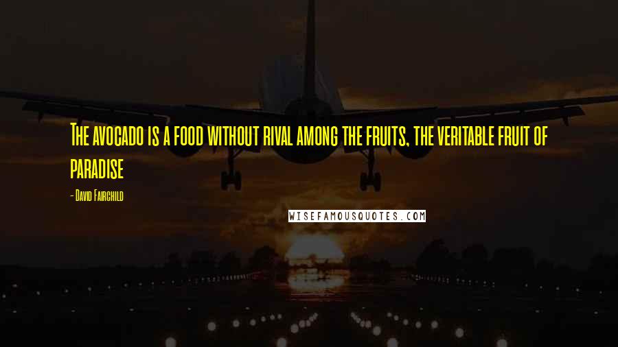 David Fairchild Quotes: The avocado is a food without rival among the fruits, the veritable fruit of paradise