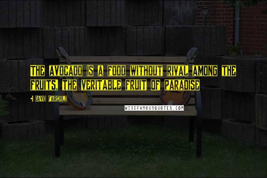 David Fairchild Quotes: The avocado is a food without rival among the fruits, the veritable fruit of paradise