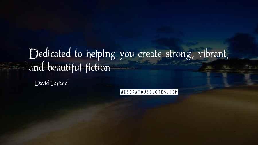 David Farland Quotes: Dedicated to helping you create strong, vibrant, and beautiful fiction