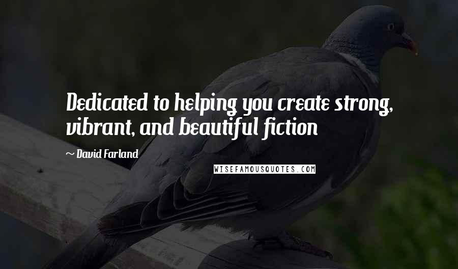 David Farland Quotes: Dedicated to helping you create strong, vibrant, and beautiful fiction