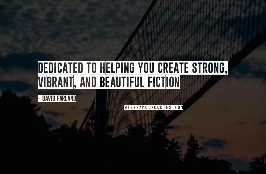 David Farland Quotes: Dedicated to helping you create strong, vibrant, and beautiful fiction