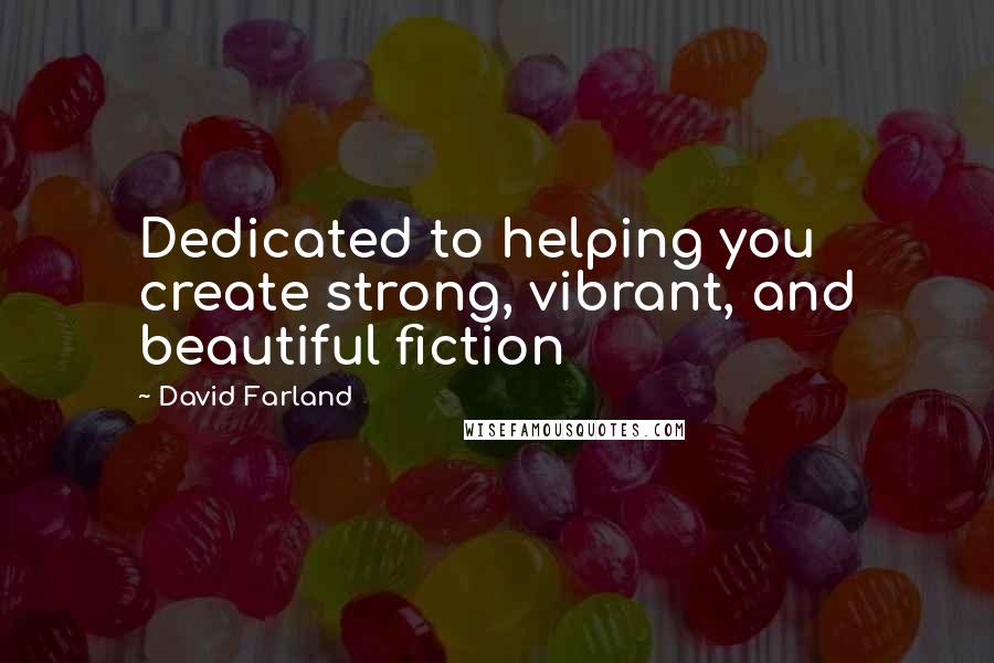 David Farland Quotes: Dedicated to helping you create strong, vibrant, and beautiful fiction