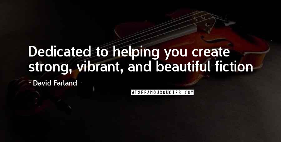 David Farland Quotes: Dedicated to helping you create strong, vibrant, and beautiful fiction