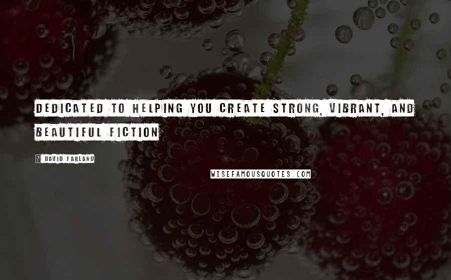 David Farland Quotes: Dedicated to helping you create strong, vibrant, and beautiful fiction