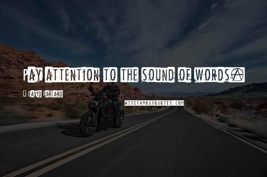 David Farland Quotes: Pay attention to the sound of words.