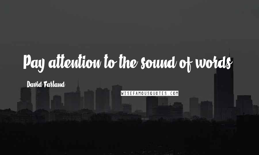 David Farland Quotes: Pay attention to the sound of words.