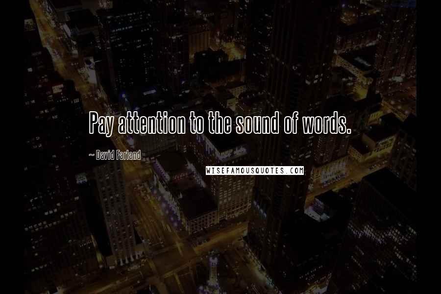 David Farland Quotes: Pay attention to the sound of words.