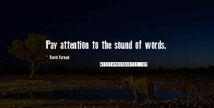 David Farland Quotes: Pay attention to the sound of words.