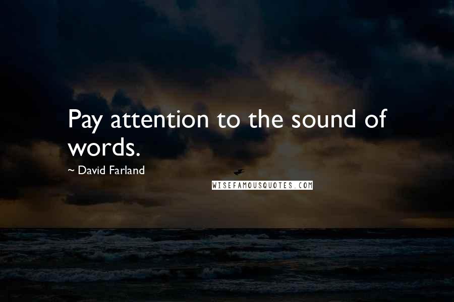 David Farland Quotes: Pay attention to the sound of words.