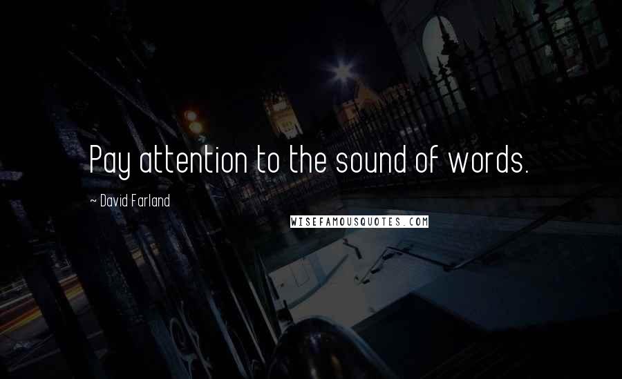 David Farland Quotes: Pay attention to the sound of words.