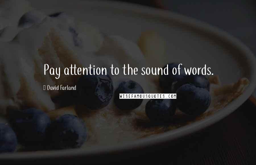 David Farland Quotes: Pay attention to the sound of words.