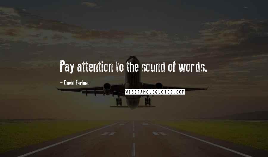 David Farland Quotes: Pay attention to the sound of words.