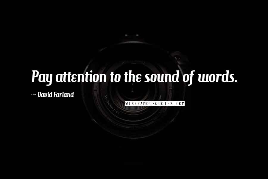 David Farland Quotes: Pay attention to the sound of words.