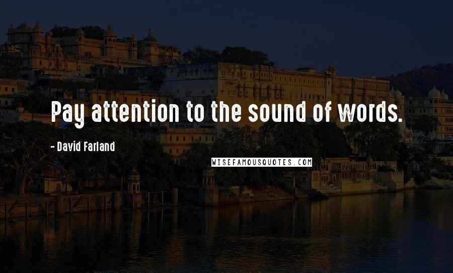 David Farland Quotes: Pay attention to the sound of words.