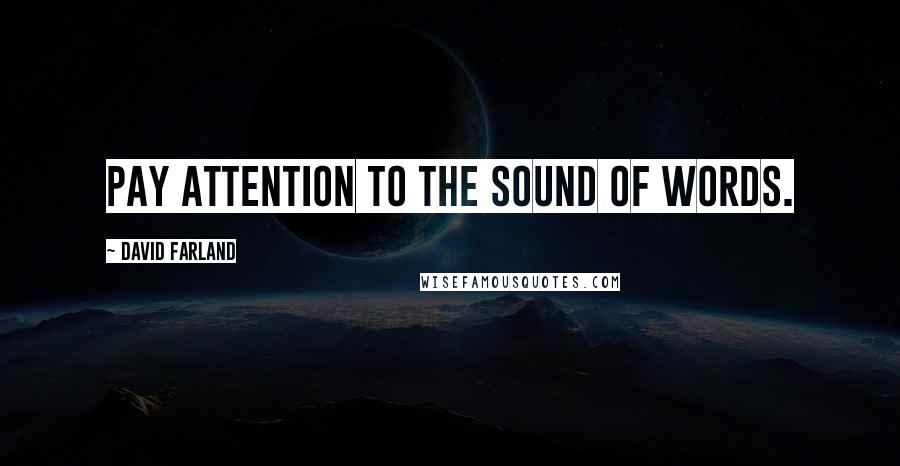 David Farland Quotes: Pay attention to the sound of words.