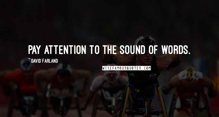 David Farland Quotes: Pay attention to the sound of words.