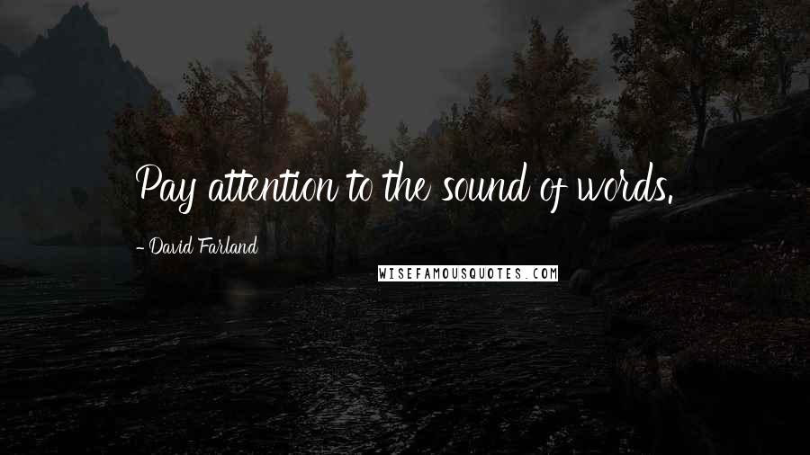 David Farland Quotes: Pay attention to the sound of words.