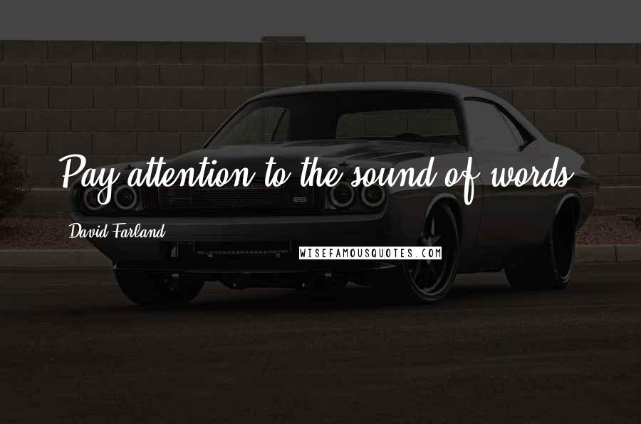 David Farland Quotes: Pay attention to the sound of words.