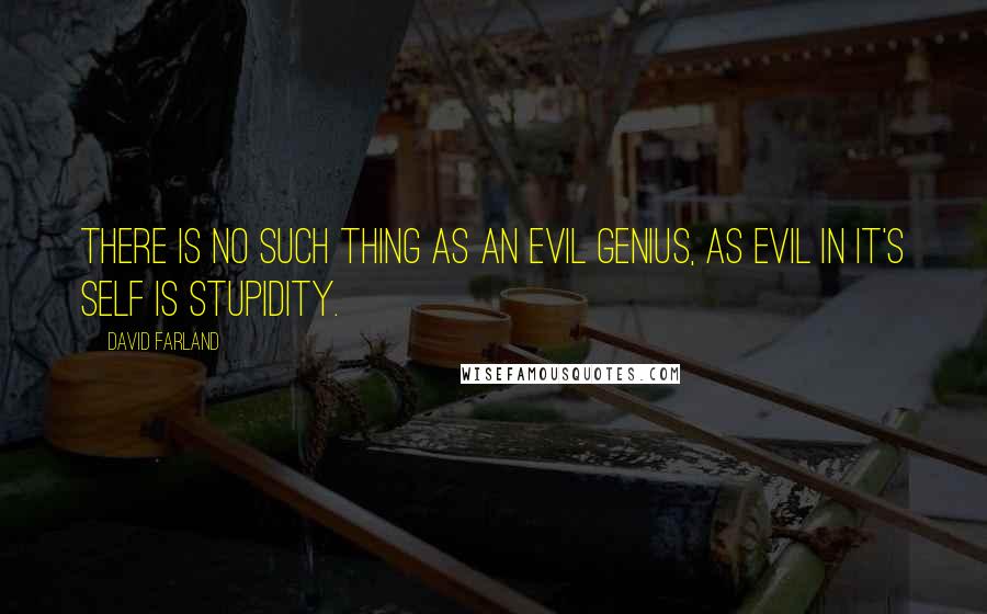 David Farland Quotes: There is no such thing as an evil genius, as evil in it's self is stupidity.