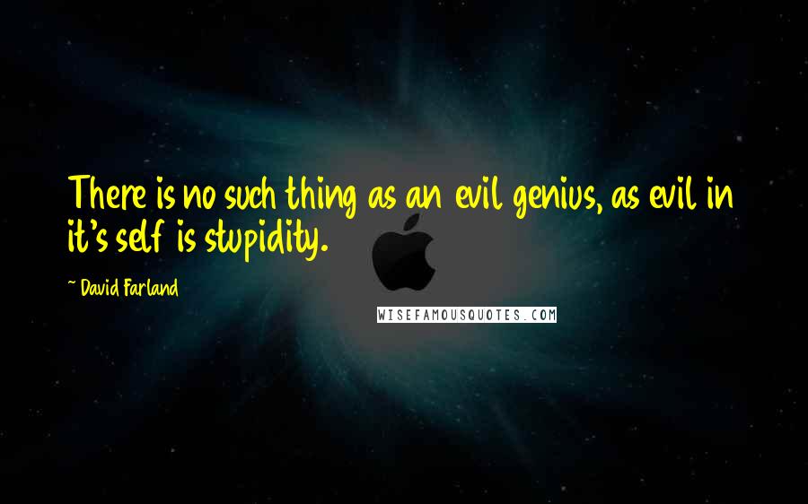 David Farland Quotes: There is no such thing as an evil genius, as evil in it's self is stupidity.