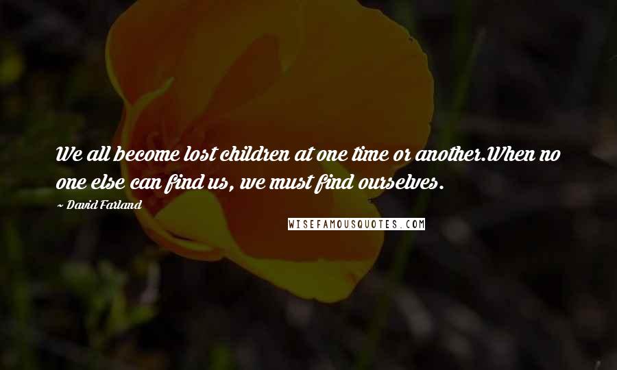 David Farland Quotes: We all become lost children at one time or another.When no one else can find us, we must find ourselves.