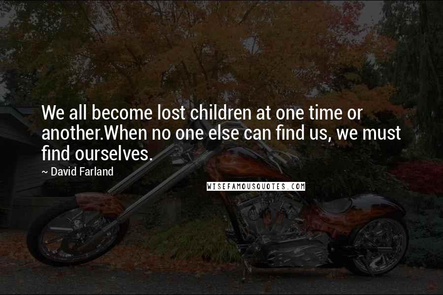 David Farland Quotes: We all become lost children at one time or another.When no one else can find us, we must find ourselves.