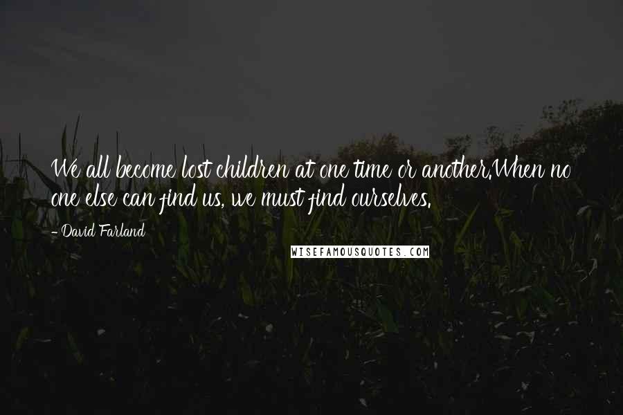 David Farland Quotes: We all become lost children at one time or another.When no one else can find us, we must find ourselves.