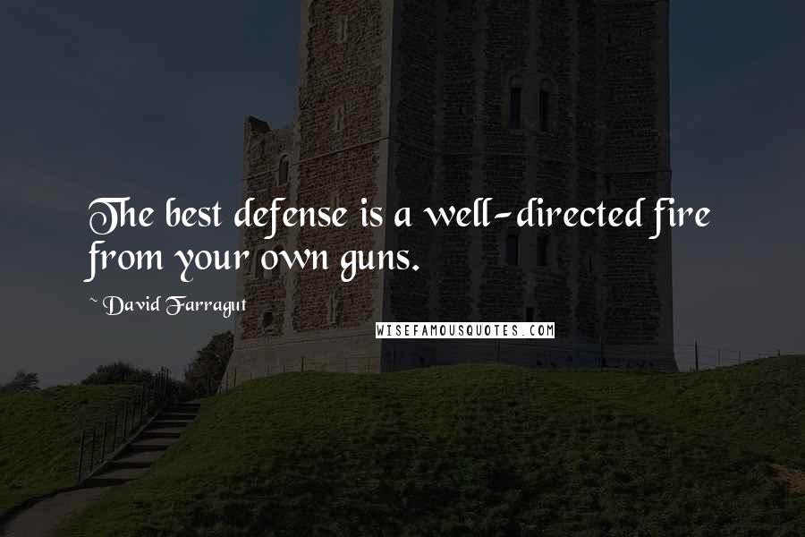 David Farragut Quotes: The best defense is a well-directed fire from your own guns.