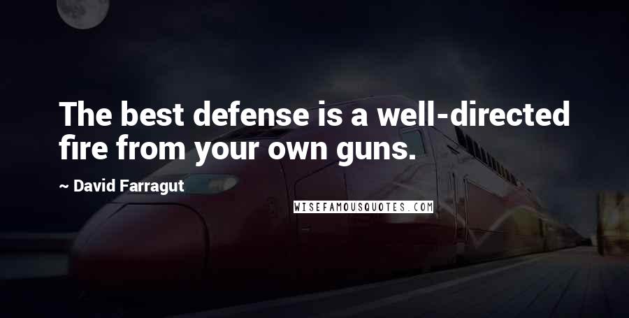 David Farragut Quotes: The best defense is a well-directed fire from your own guns.