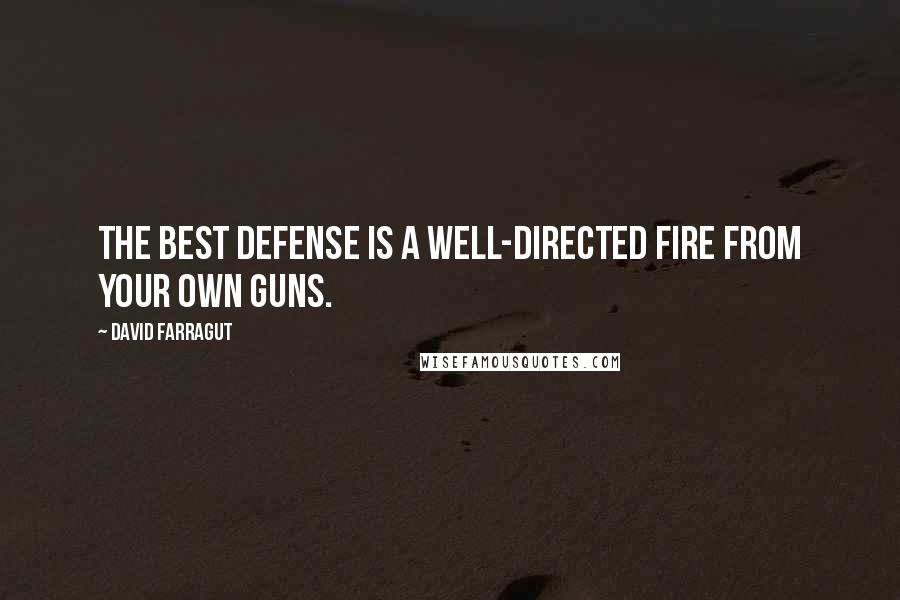 David Farragut Quotes: The best defense is a well-directed fire from your own guns.