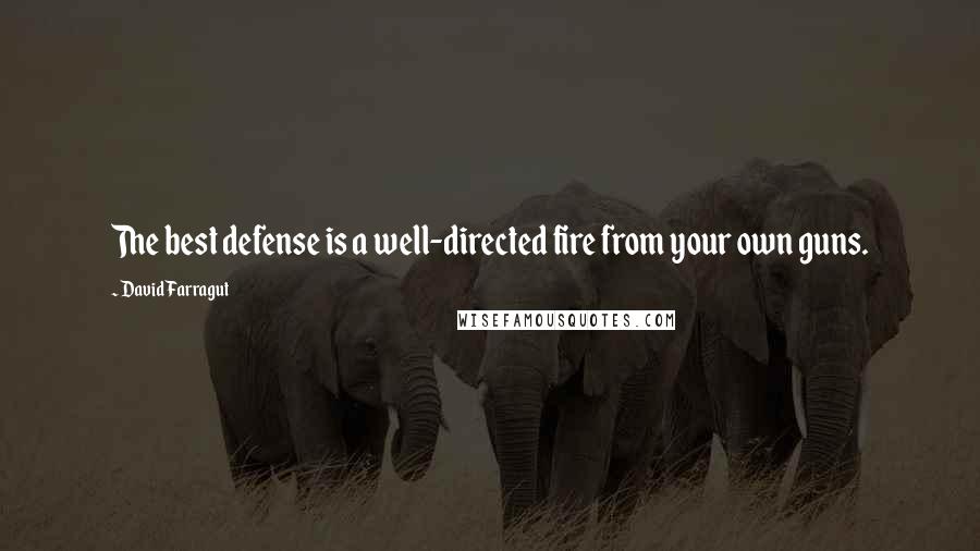 David Farragut Quotes: The best defense is a well-directed fire from your own guns.