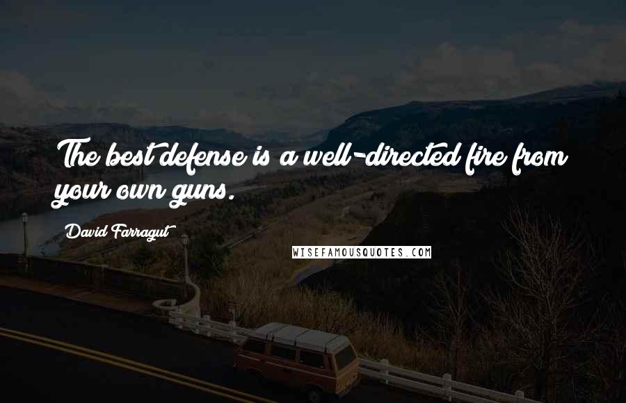 David Farragut Quotes: The best defense is a well-directed fire from your own guns.