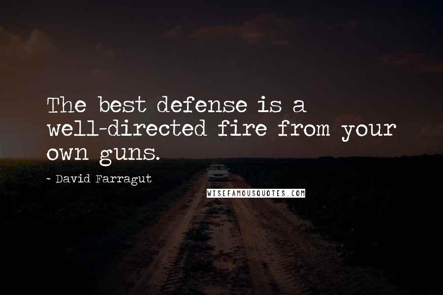 David Farragut Quotes: The best defense is a well-directed fire from your own guns.