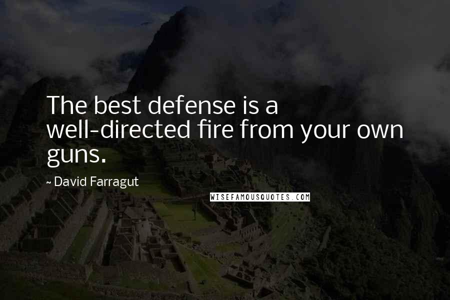 David Farragut Quotes: The best defense is a well-directed fire from your own guns.