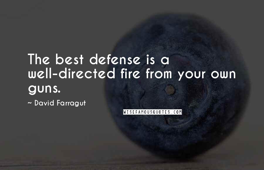 David Farragut Quotes: The best defense is a well-directed fire from your own guns.