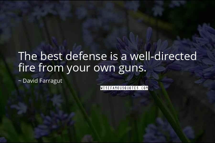 David Farragut Quotes: The best defense is a well-directed fire from your own guns.