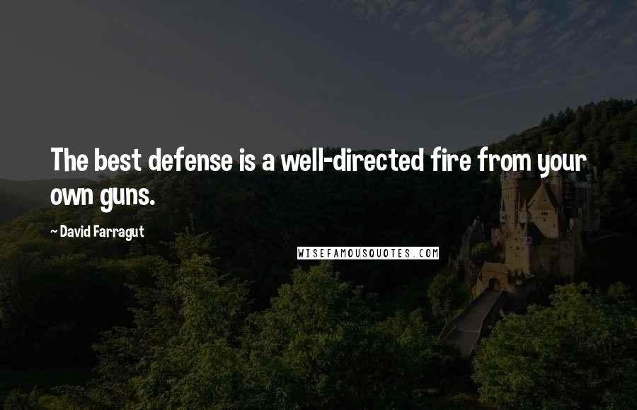 David Farragut Quotes: The best defense is a well-directed fire from your own guns.